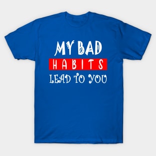 my bad habits lead to you 1 T-Shirt